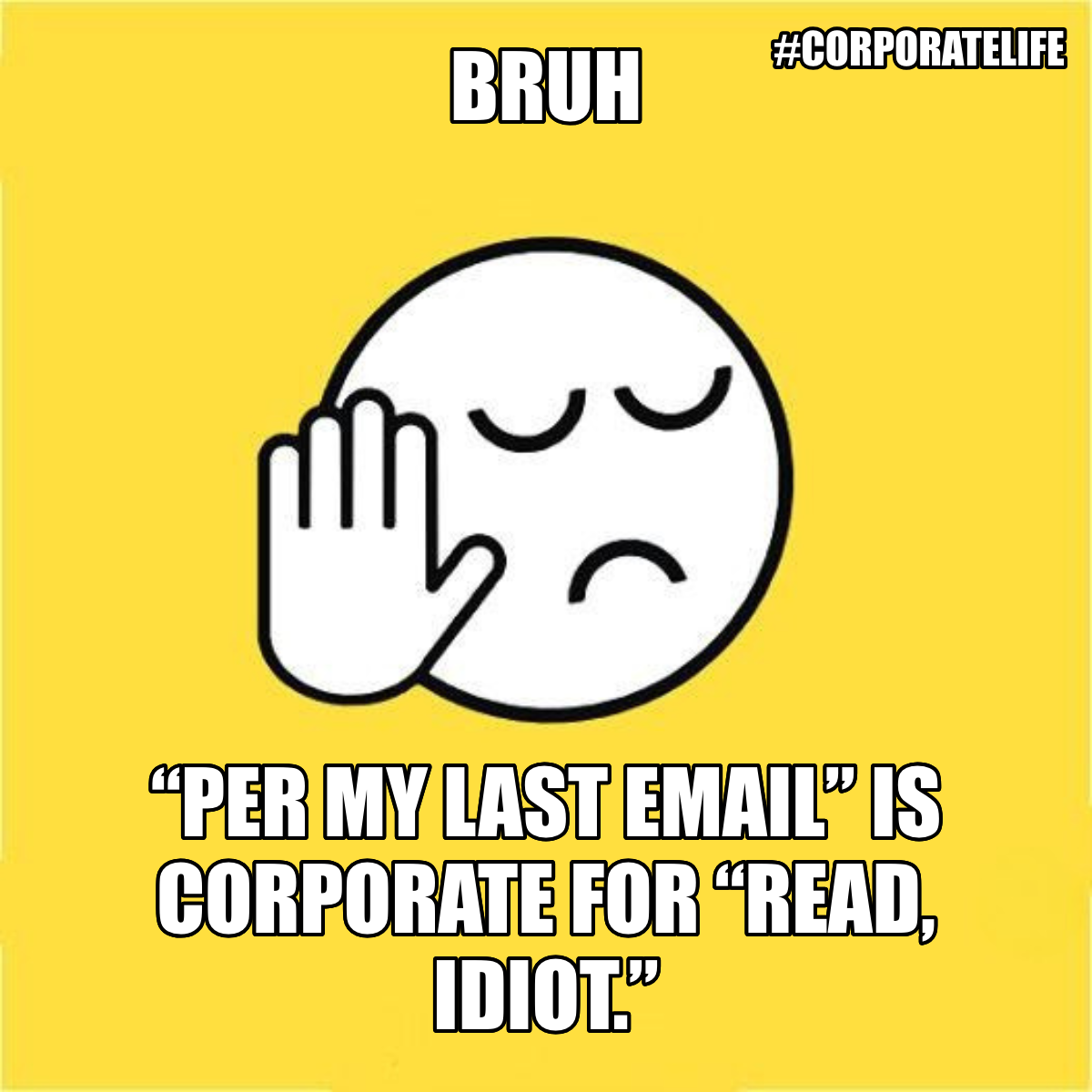 Bruh / “per My Last Email” Is Corporate For “read, Idiot.” - Bruh 😐✋ “Per my last email” is corporate for “read, idiot.”