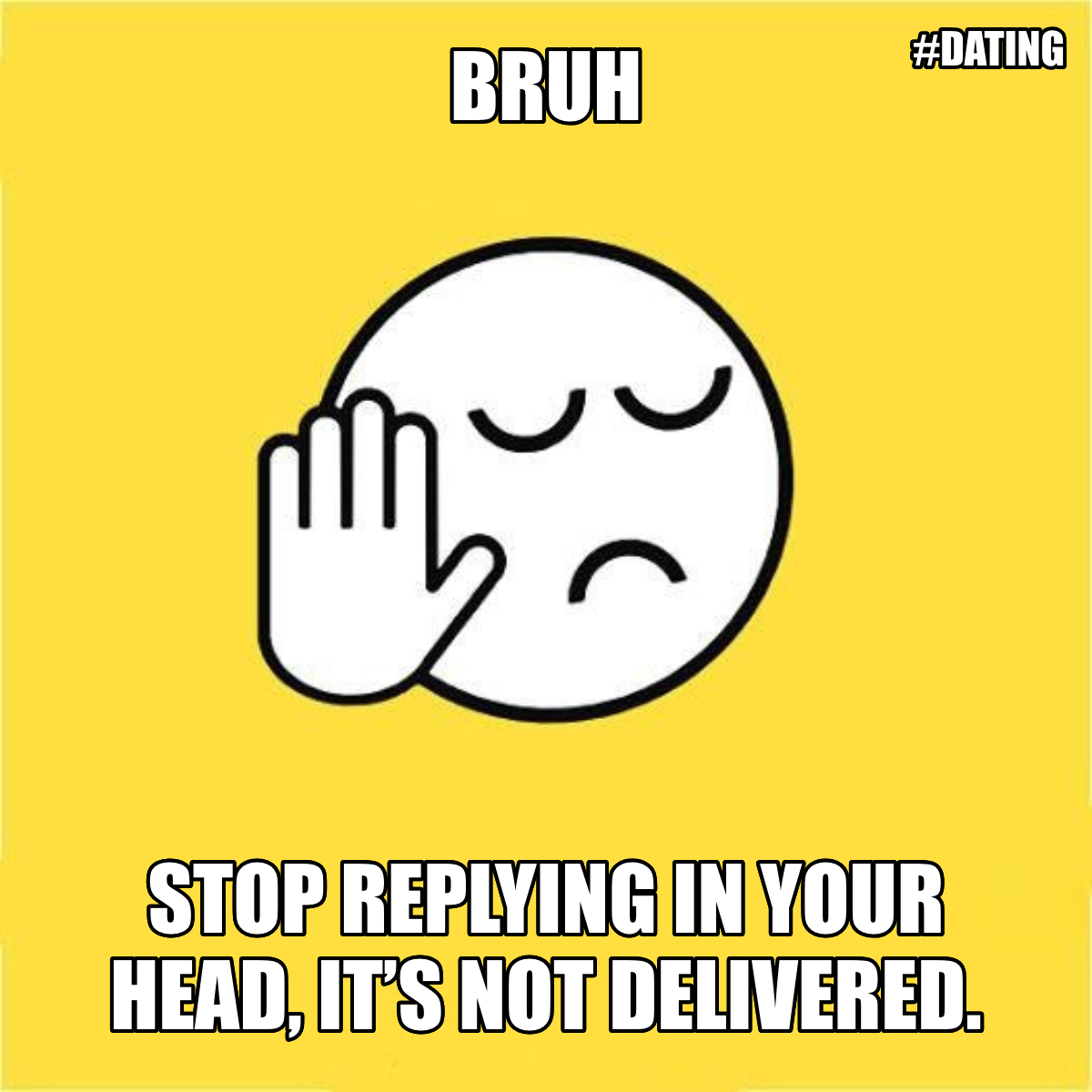 Bruh / Stop Replying In Your Head, It’s Not Delivered. - Bruh 😐✋ Stop replying in your head, it’s not delivered.