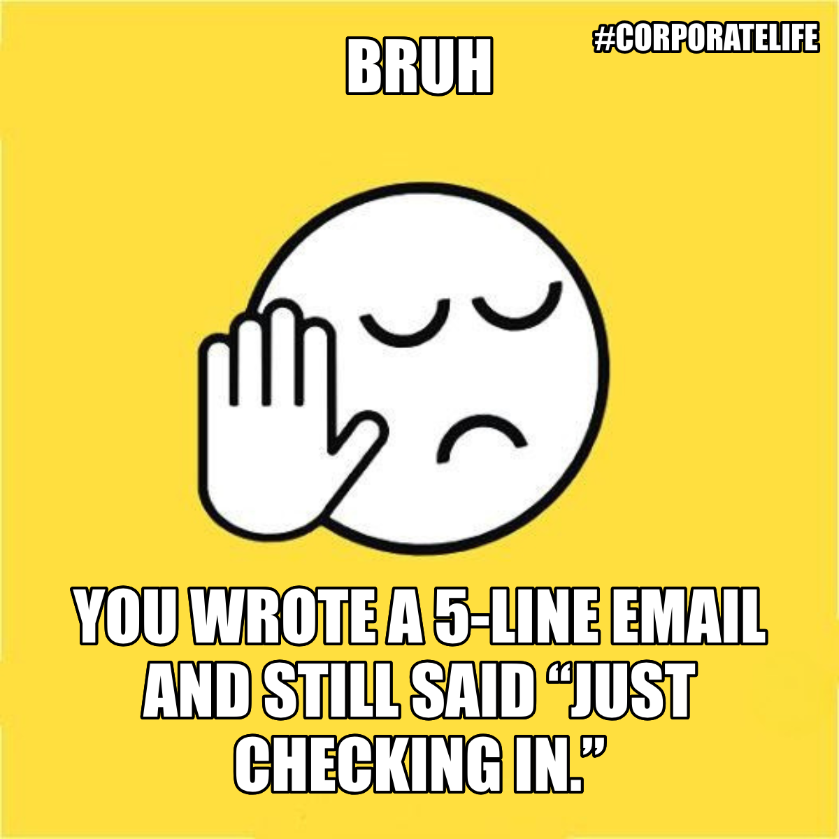 Bruh / You Wrote A 5-line Email And Still Said “just Checking In.” - Bruh 😐✋ You wrote a 5-line email and still said “just checking in.”