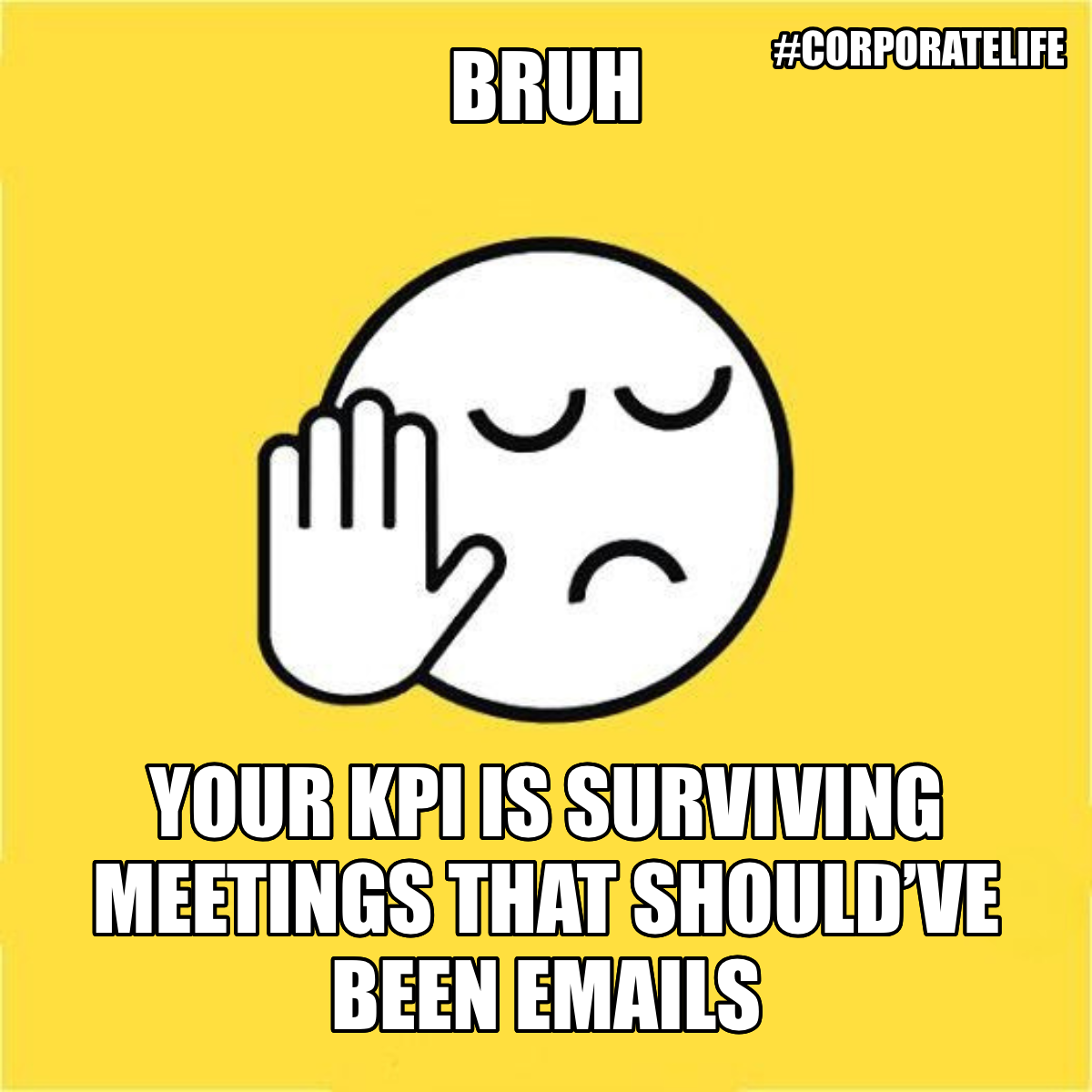 Bruh / Your Kpi Is Surviving Meetings That Should’ve Been Emails - Bruh 😐✋ Your KPI is surviving meetings that should’ve been emails