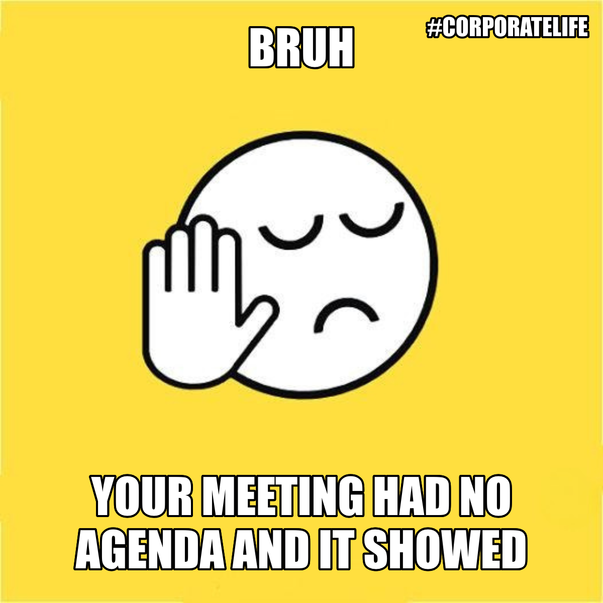Bruh / Your Meeting Had No Agenda And It Showed - Bruh 😐✋ Your meeting had no agenda and it showed